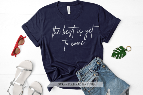 Download The Best is Yet to Come Svg, Shirt Svg - Premium Resources